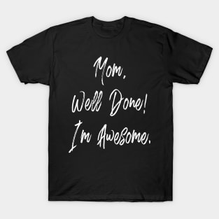 Mom well done I'm awesome - happy mothers day T-Shirt